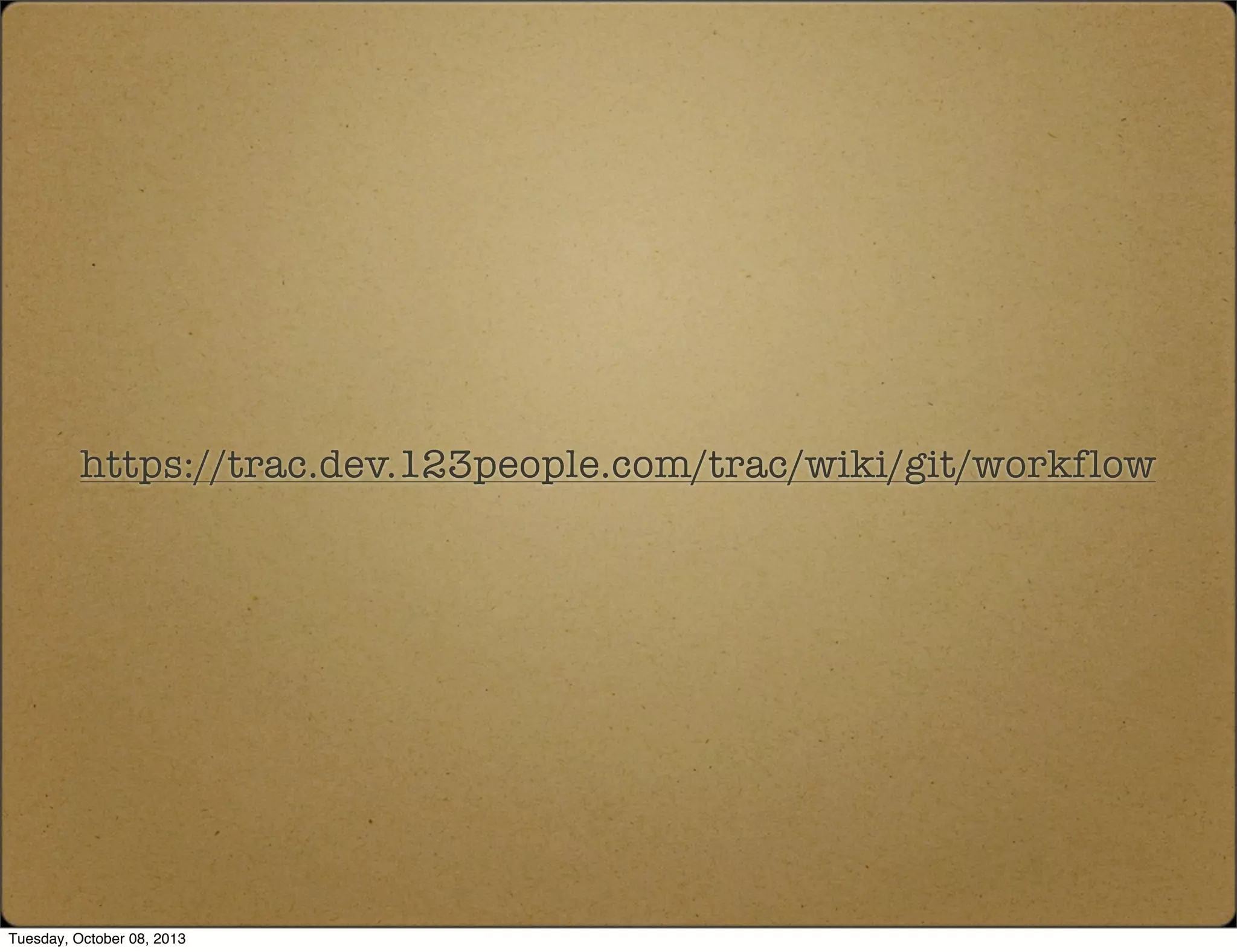 https://trac.dev.123people.com/trac/wiki/git/workflow
Tuesday, October 08, 2013
 