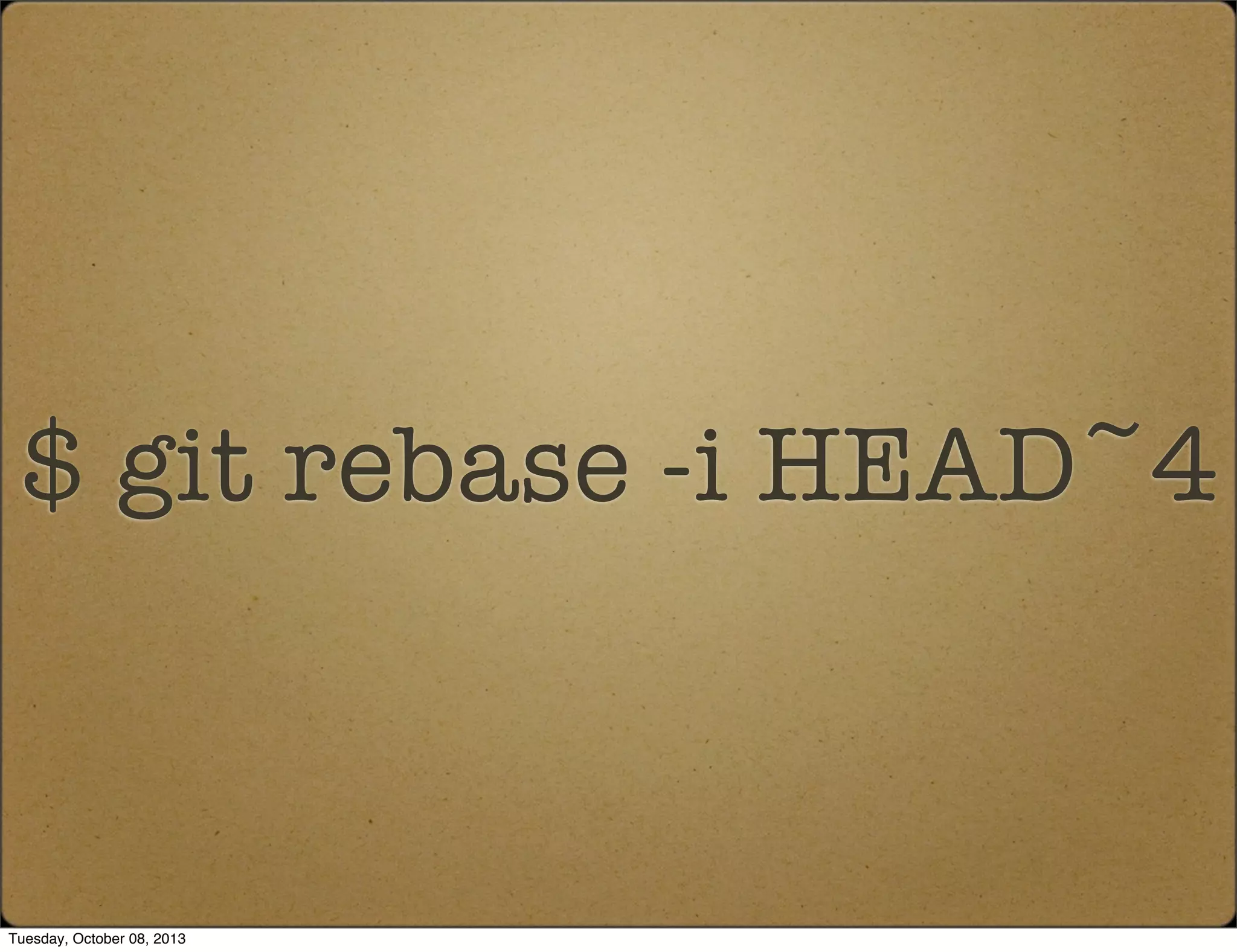 $ git rebase -i HEAD~4
Tuesday, October 08, 2013
 