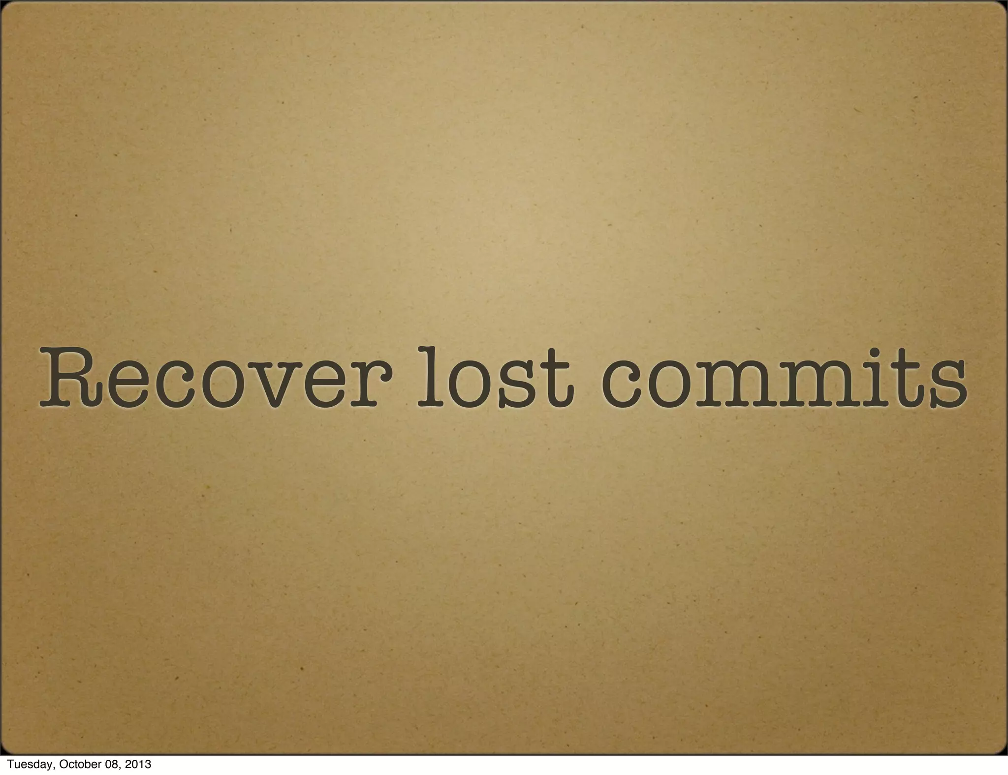 Recover lost commits
Tuesday, October 08, 2013
 