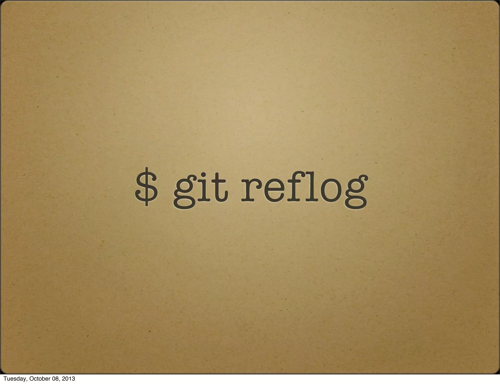 $ git reflog
Tuesday, October 08, 2013
 