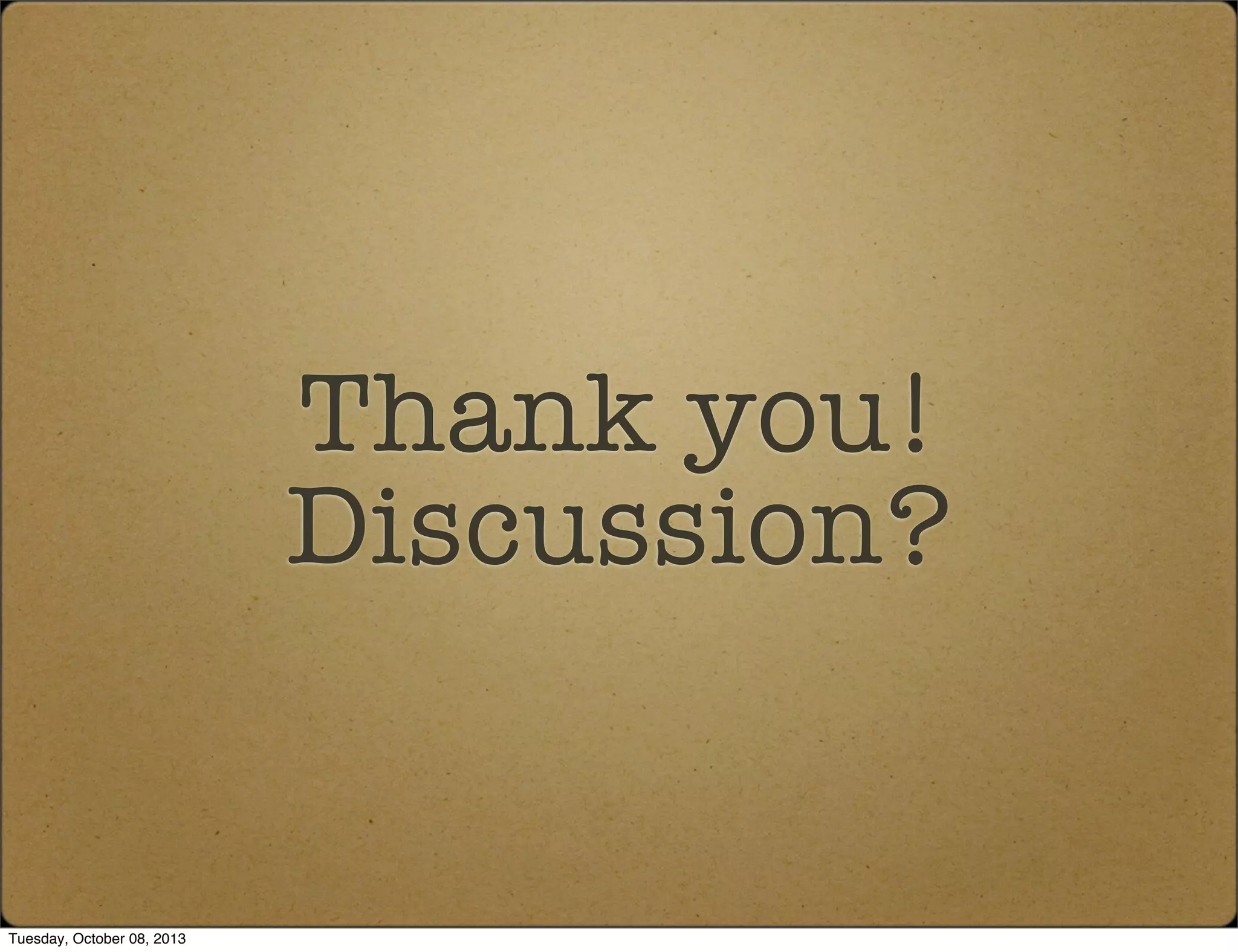 Thank you!
Discussion?
Tuesday, October 08, 2013
 