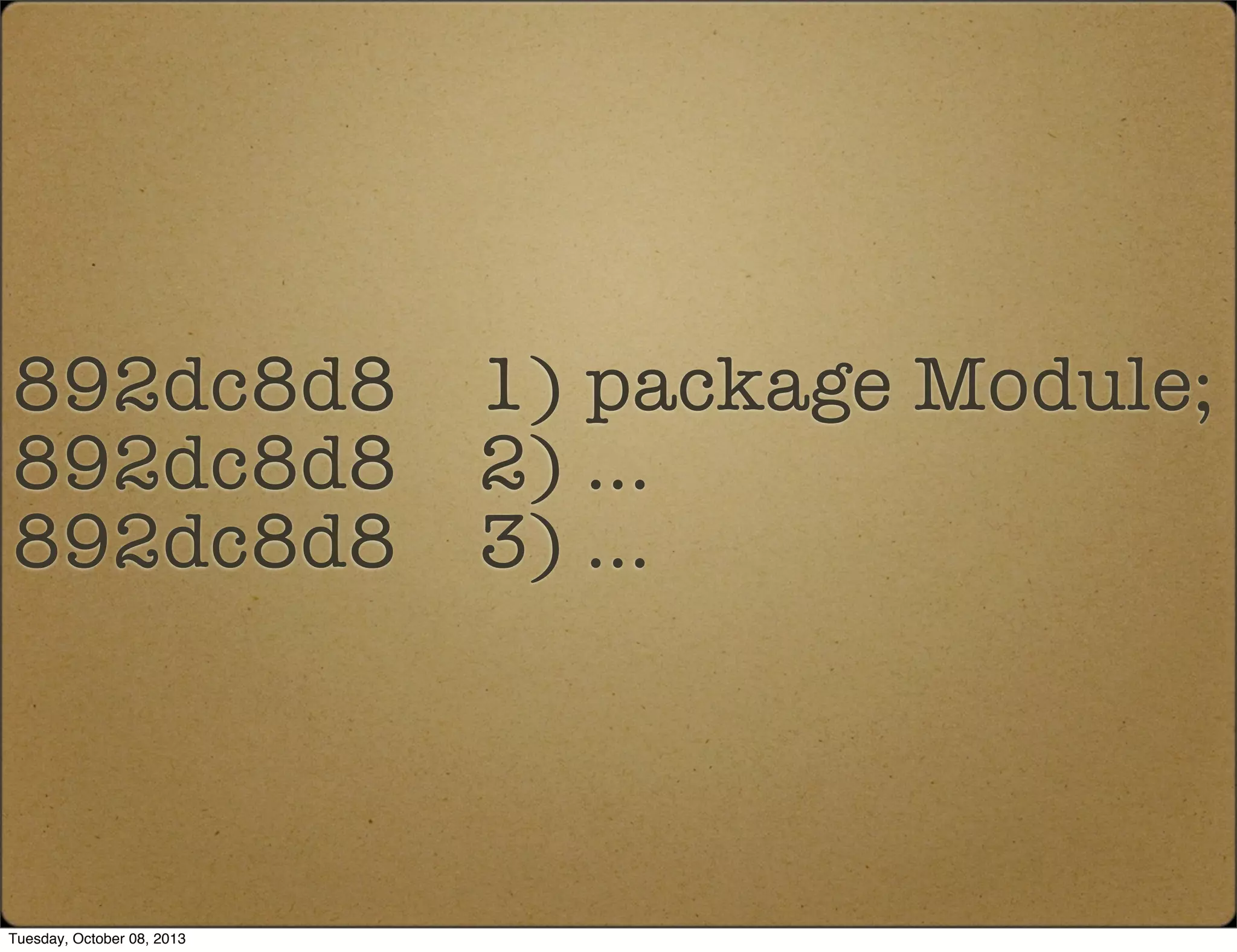 892dc8d8 1) package Module;
892dc8d8 2) ...
892dc8d8 3) ...
Tuesday, October 08, 2013
 