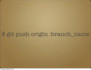 $ git push origin :branch_name
Tuesday, October 08, 2013
 