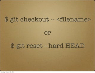 $ git checkout -- <filename>
or
$ git reset --hard HEAD
Tuesday, October 08, 2013
 