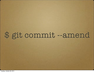$ git commit --amend
Tuesday, October 08, 2013
 