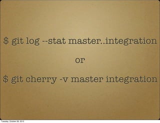 $ git log --stat master..integration
or
$ git cherry -v master integration
Tuesday, October 08, 2013
 