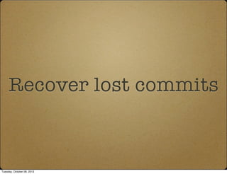 Recover lost commits
Tuesday, October 08, 2013
 
