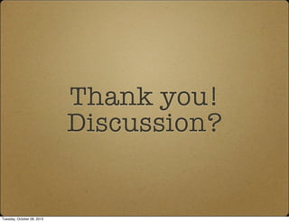 Thank you!
Discussion?
Tuesday, October 08, 2013
 