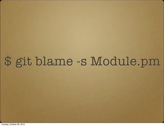 $ git blame -s Module.pm
Tuesday, October 08, 2013
 