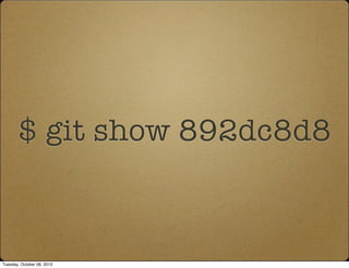 $ git show 892dc8d8
Tuesday, October 08, 2013
 