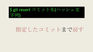 $ git revert コミット名(ハッシュ文
字列)
指定したコミットまで戻す
 