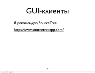 GUI-клиенты
Я рекомендую SourceTree
http://www.sourcetreeapp.com/

79
пятница, 18 октября 13 г.

 