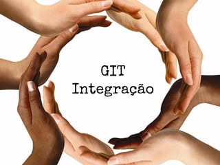GIT
Integração

 