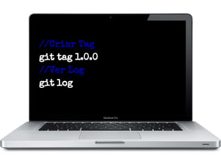 //Criar Tag
git tag 1.0.0
//Ver Log
git log

 