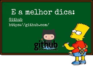 E a melhor dica:
Github
https://github.com/

 