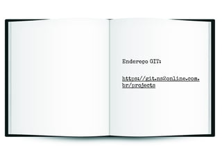 Endereço GIT:
https://git.ns2online.com.
br/projects

 