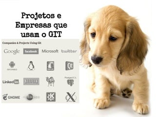 Projetos e
Empresas que
usam o GIT

 