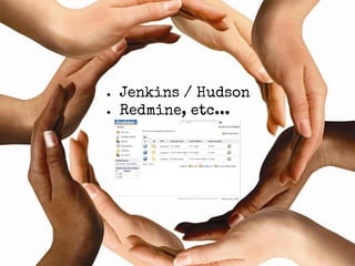 ●
●

Jenkins / Hudson
Redmine, etc...

 