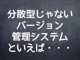 分散型
バージョン
管理システム
http://www.google.com/about/datacenters/gallery/#/tech/12
 