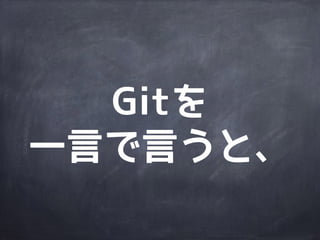Gitの内部構造
ブ
ラ
ン
チ
リモートリポジトリ
Gitっておいしいの？
Agenda
 
