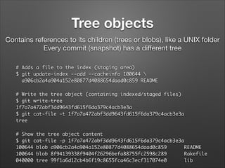 Tree objects
Contains references to its children (trees or blobs), like a UNIX folder

Every commit (snapshot) has a diﬀer...