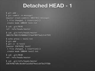 Detached HEAD - 1
$ git add .	
$ git commit -m message1	
[master (root-commit) 3065781] message1	
1 file changed, 1 insert...
