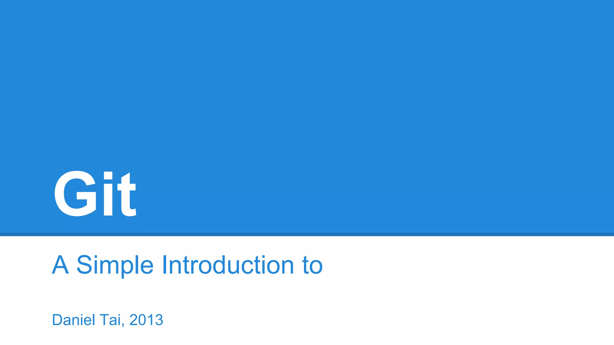 Git
A Simple Introduction to
Daniel Tai, 2013

 