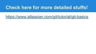 Check here for more detailed stuffs!
https://www.atlassian.com/git/tutorial/git-basics

 
