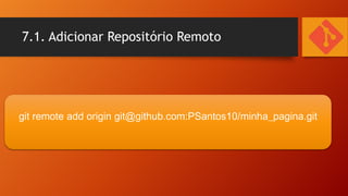 7.1. Adicionar Repositório Remoto

git remote add origin git@github.com:PSantos10/minha_pagina.git

 