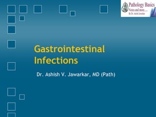 Gastrointestinal
Infections
Dr. Ashish V. Jawarkar, MD (Path)

 