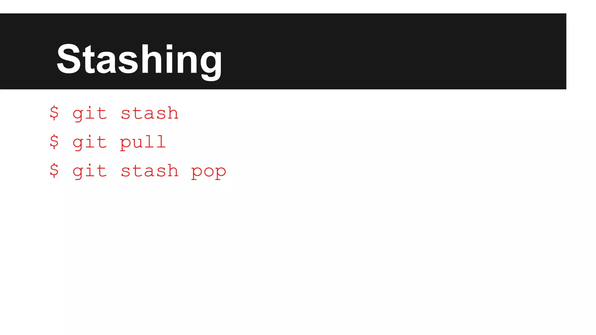 Stashing
$ git stash
$ git pull
$ git stash pop
 