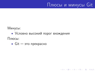 Плюсы и минусы Git
Минусы:
• Условно высокий порог вхождения
Плюсы:
• Git — это прекрасно
 