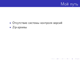 Мой путь
• Отсутствие системы контроля версий
• Zip-архивы
 