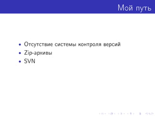 Мой путь
• Отсутствие системы контроля версий
• Zip-архивы
• SVN
 