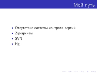 Мой путь
• Отсутствие системы контроля версий
• Zip-архивы
• SVN
• Hg
 