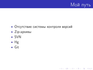 Мой путь
• Отсутствие системы контроля версий
• Zip-архивы
• SVN
• Hg
• Git
 