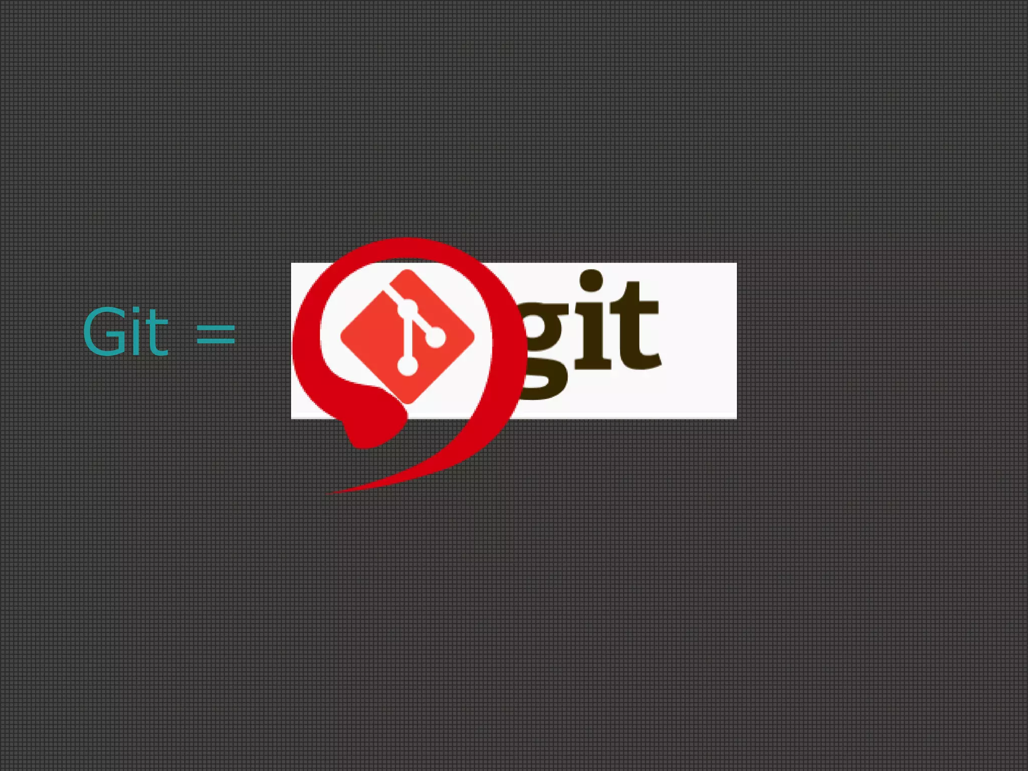 Git =
 