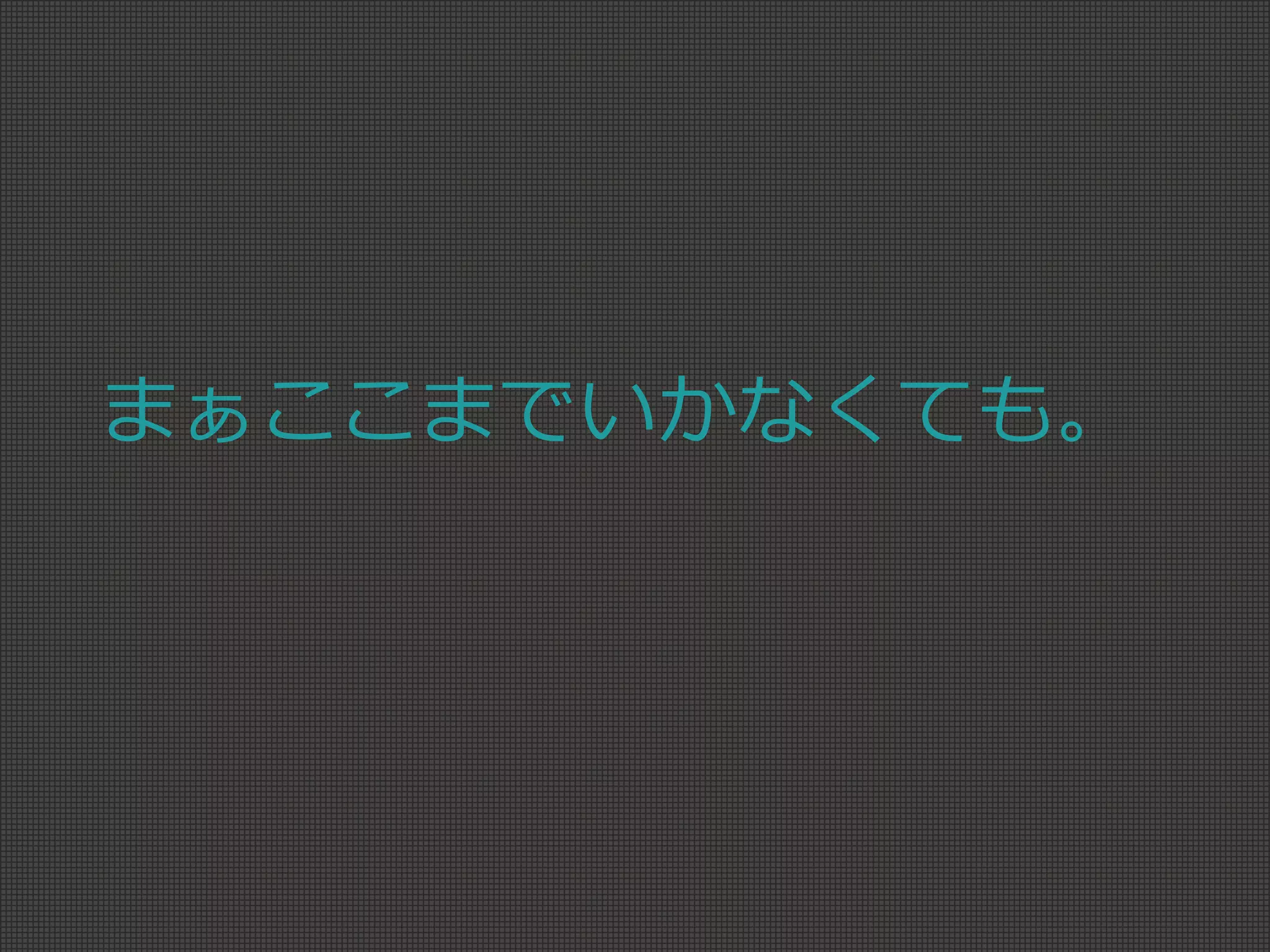 まぁここまでいかなくても。
 