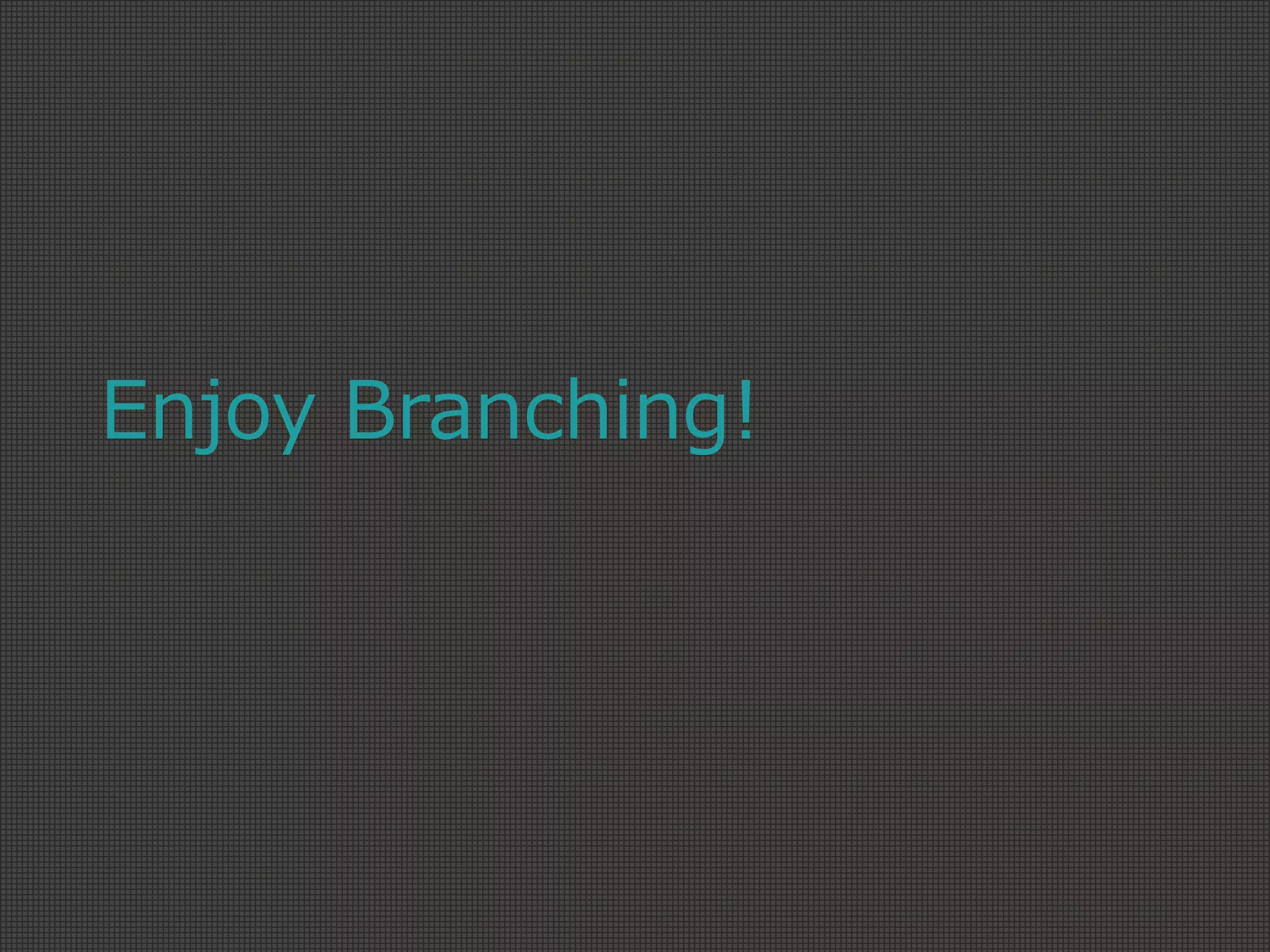 Enjoy Branching!
 
