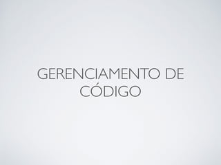 GERENCIAMENTO DE
CÓDIGO
 