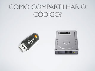 COMO COMPARTILHAR O
CÓDIGO?
 