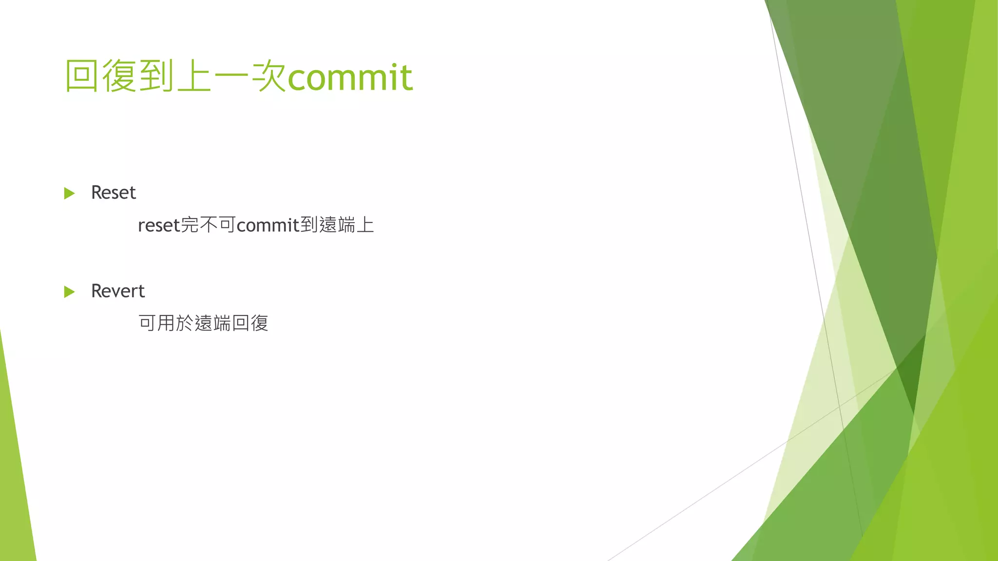 回復到上一次commit
 Reset
reset完不可commit到遠端上
 Revert
可用於遠端回復
 