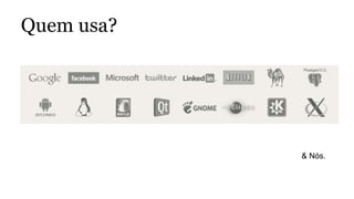 Quem usa?
& Nós.
 