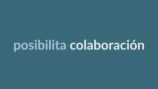 posibilita  colaboración
 