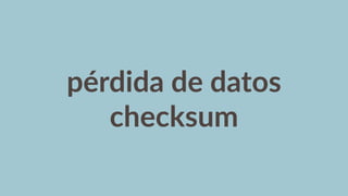 pérdida  de  datos  
checksum
 