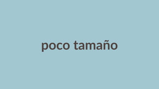 poco  tamaño
 