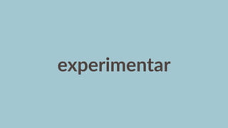 experimentar
 