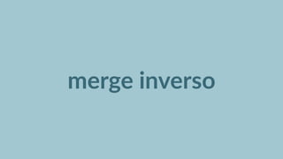 merge  inverso
 