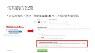 使用前的設置
• 首先帳號底下創建一個新的repository，之後設置相關資訊
2014/8/13 12
 