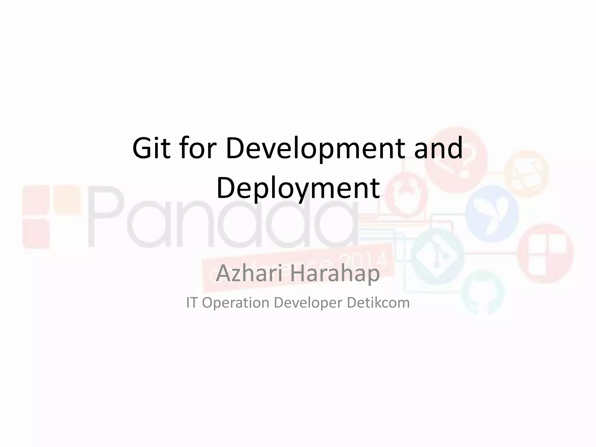 Git for Development and
Deployment
Azhari Harahap
IT Operation Developer Detikcom